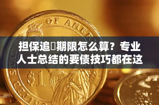 武汉担保追償期限怎么算？专业人士总结的要债技巧都在这里了