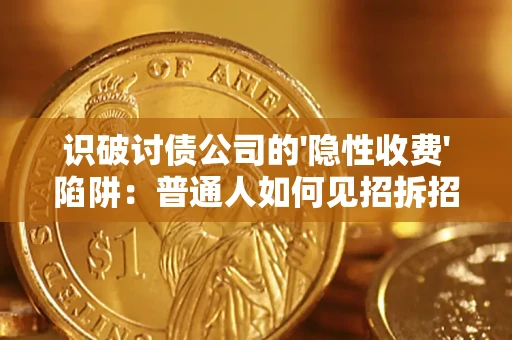 武汉识破讨债公司的'隐性收费'陷阱：普通人如何见招拆招？
