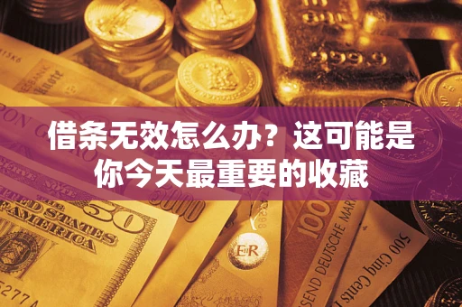 武汉借条无效怎么办？这可能是你今天最重要的收藏