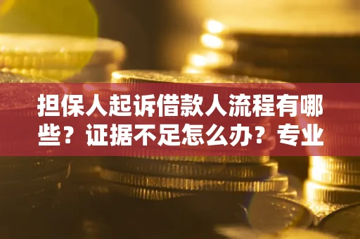 武汉担保人起诉借款人流程有哪些？证据不足怎么办？专业律师解答