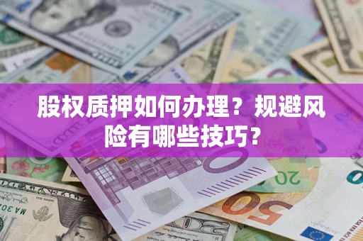 武汉股权质押如何办理？规避风险有哪些技巧？