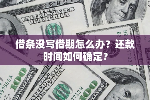 武汉借条没写借期怎么办？还款时间如何确定？