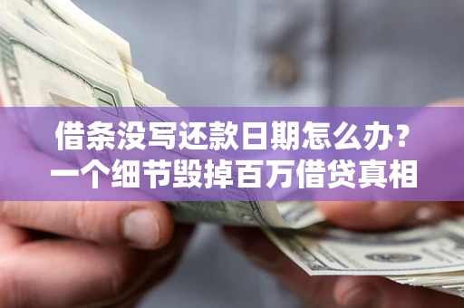 武汉借条没写还款日期怎么办？一个细节毁掉百万借贷真相