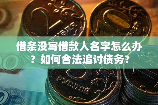 武汉借条没写借款人名字怎么办？如何合法追讨债务？