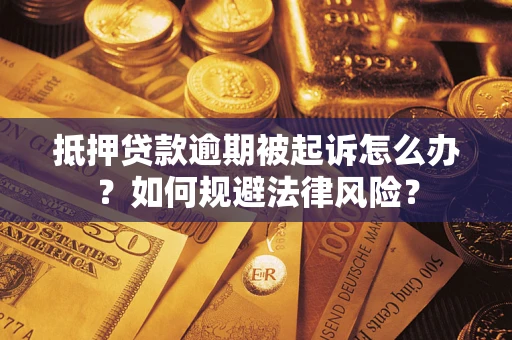 武汉抵押贷款逾期被起诉怎么办？如何规避法律风险？