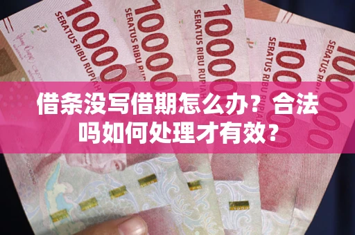 武汉借条没写借期怎么办？合法吗如何处理才有效？