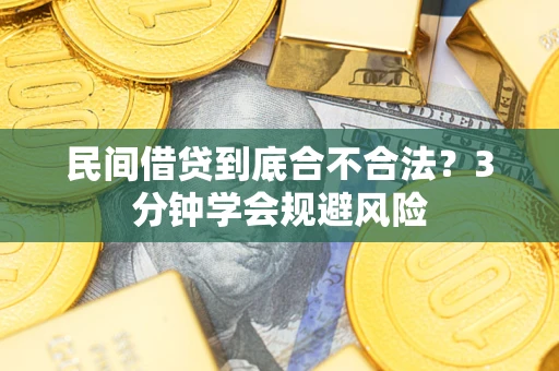 武汉民间借贷到底合不合法？3分钟学会规避风险