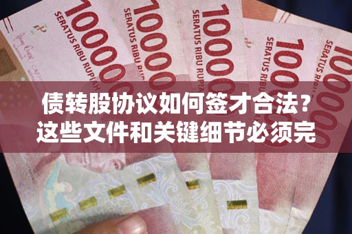 武汉债转股协议如何签才合法？这些文件和关键细节必须完整