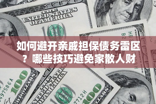 武汉如何避开亲戚担保债务雷区？哪些技巧避免家散人财