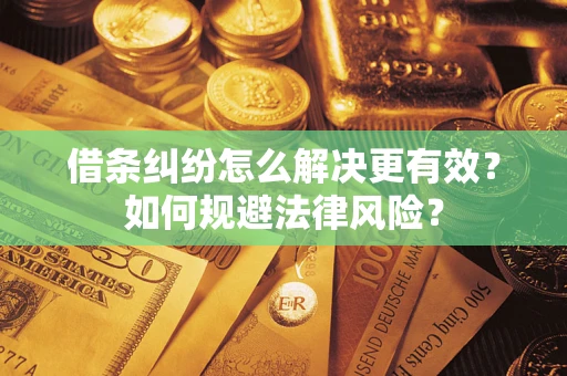 武汉借条纠纷怎么解决更有效？如何规避法律风险？