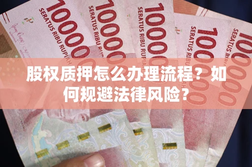 武汉股权质押怎么办理流程？如何规避法律风险？