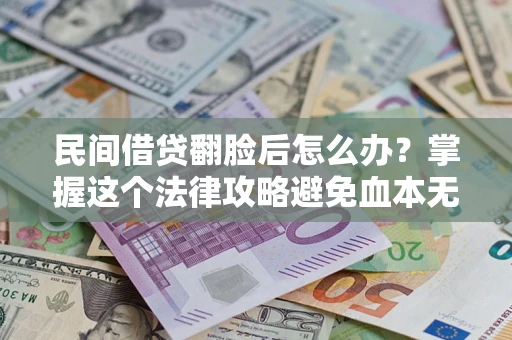 武汉民间借贷翻脸后怎么办？掌握这个法律攻略避免血本无归