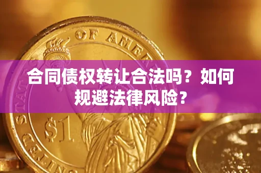 武汉合同债权转让合法吗？如何规避法律风险？