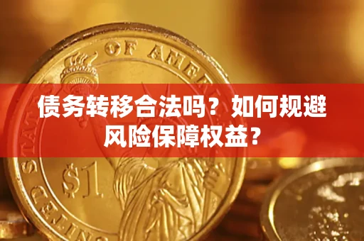 武汉债务转移合法吗？如何规避风险保障权益？