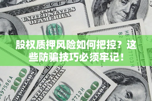 武汉股权质押风险如何把控？这些防骗技巧必须牢记！