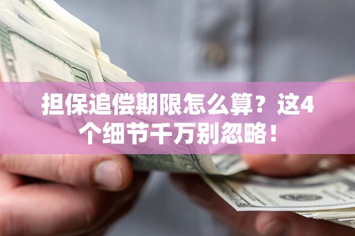 武汉担保追偿期限怎么算?这4个细节千万别忽略! 武汉担保追偿期限怎么算?这4个细节千万别忽略!