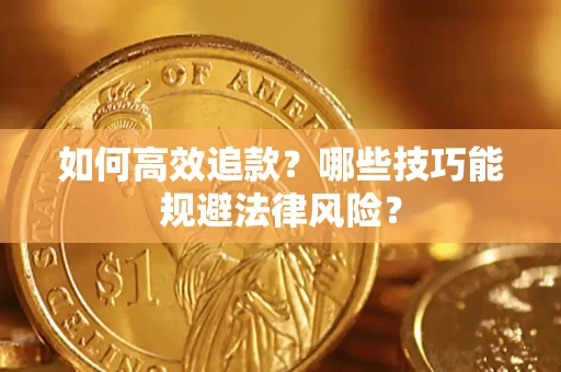 武汉如何高效追款？哪些技巧能规避法律风险？
