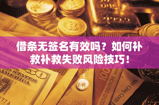 武汉借条无签名有效吗？如何补救补救失败风险技巧！